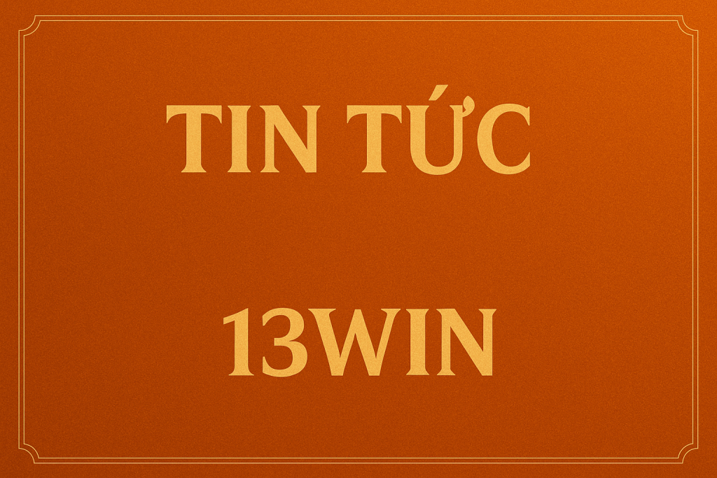 Tin tức từ 13WIN luôn mang đến những thông tin thú vị.